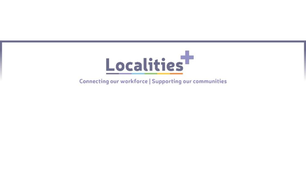 Localities+ connecting our workforce. Supporting our communities. 